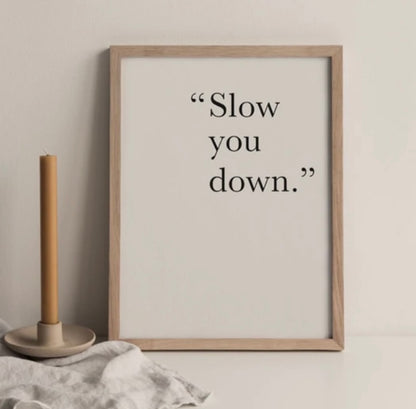 Slow You Down Print